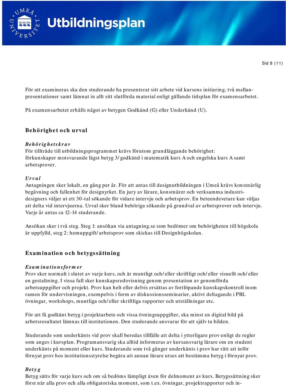 Behörighet och urval Behörighetskrav För tillträde till utbildningsprogrammet krävs förutom grundläggande behörighet: förkunskaper motsvarande lägst betyg 3/godkänd i matematik kurs A och engelska