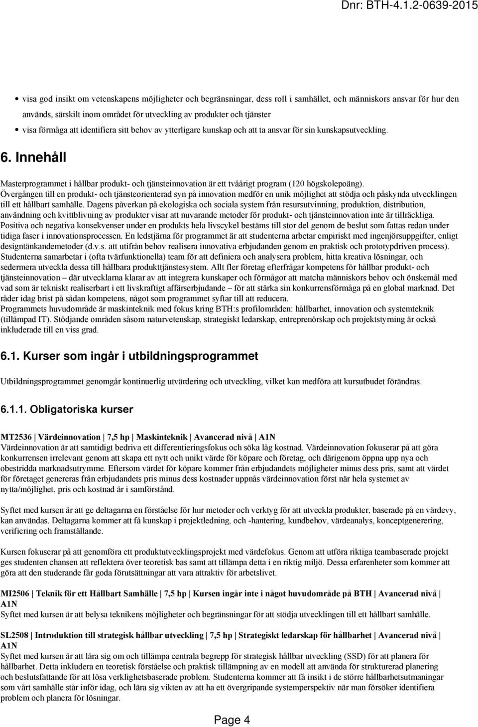 Innehåll Masterprogrammet i hållbar produkt- och tjänsteinnovation är ett tvåårigt program (120 högskolepoäng).