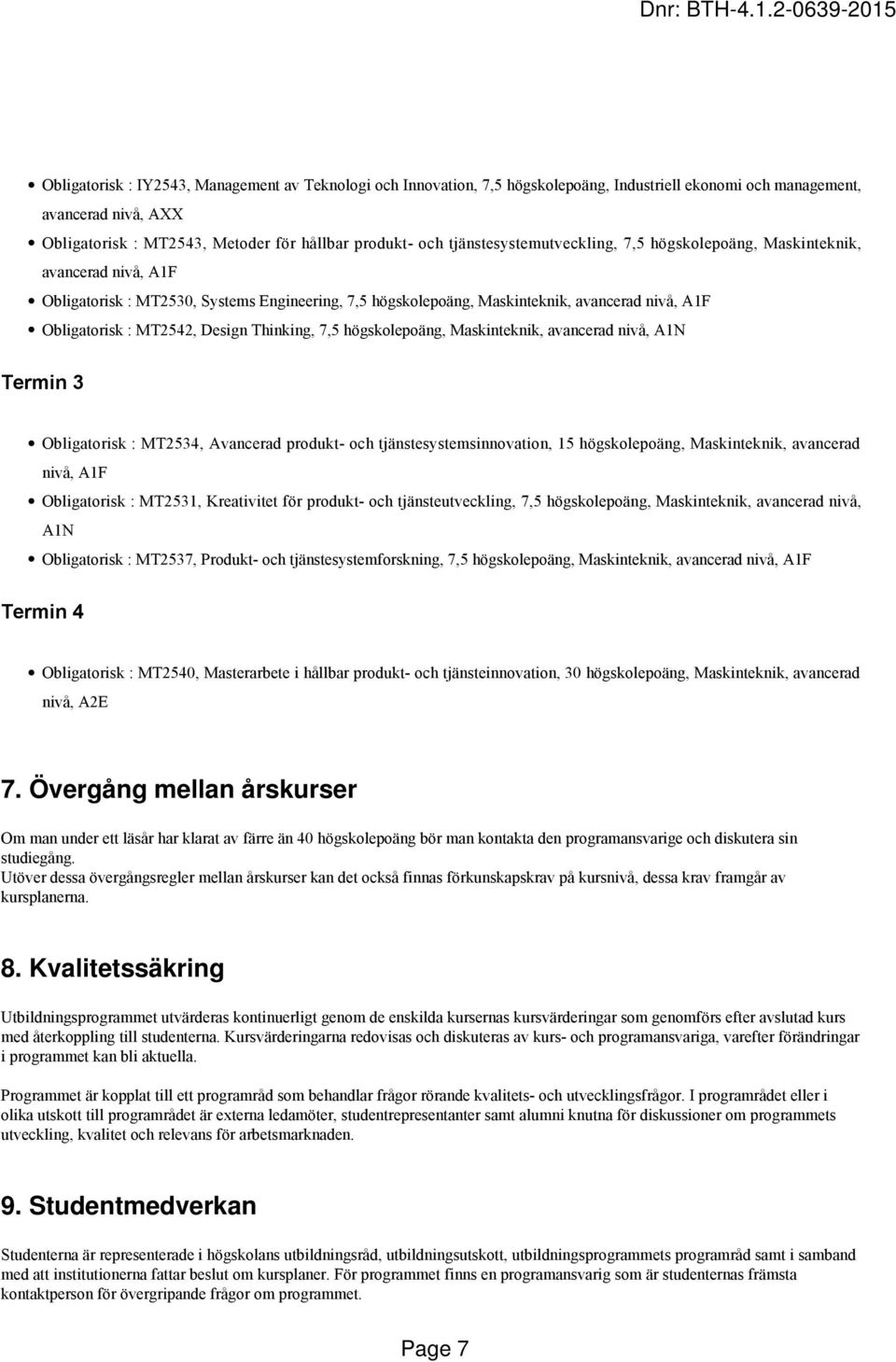 Design Thinking, 7,5 högskolepoäng, Maskinteknik, avancerad nivå, A1N Termin 3 Obligatorisk : MT2534, Avancerad produkt- och tjänstesystemsinnovation, 15 högskolepoäng, Maskinteknik, avancerad nivå,