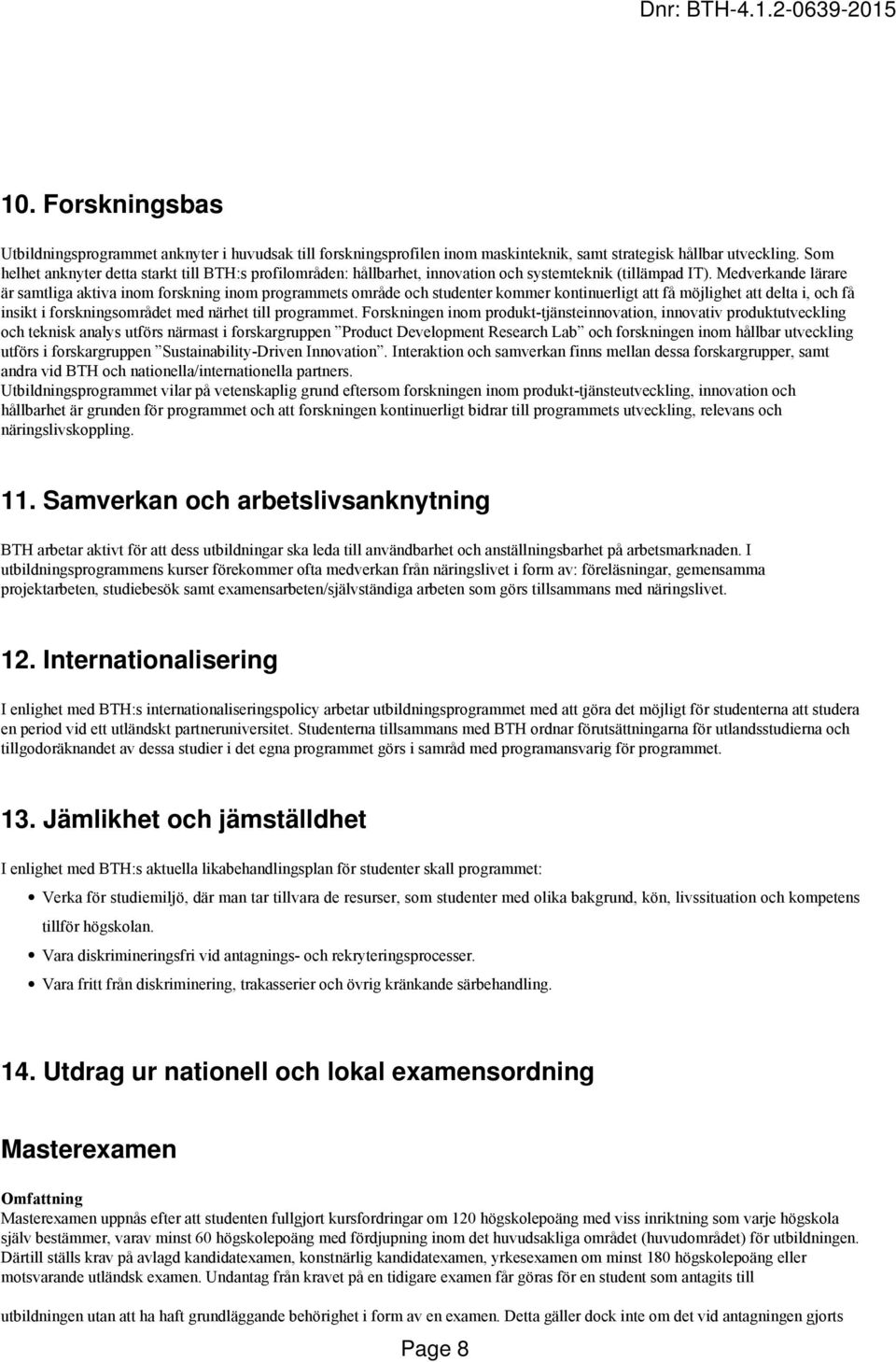 Medverkande lärare är samtliga aktiva inom forskning inom programmets område och studenter kommer kontinuerligt att få möjlighet att delta i, och få insikt i forskningsområdet med närhet till
