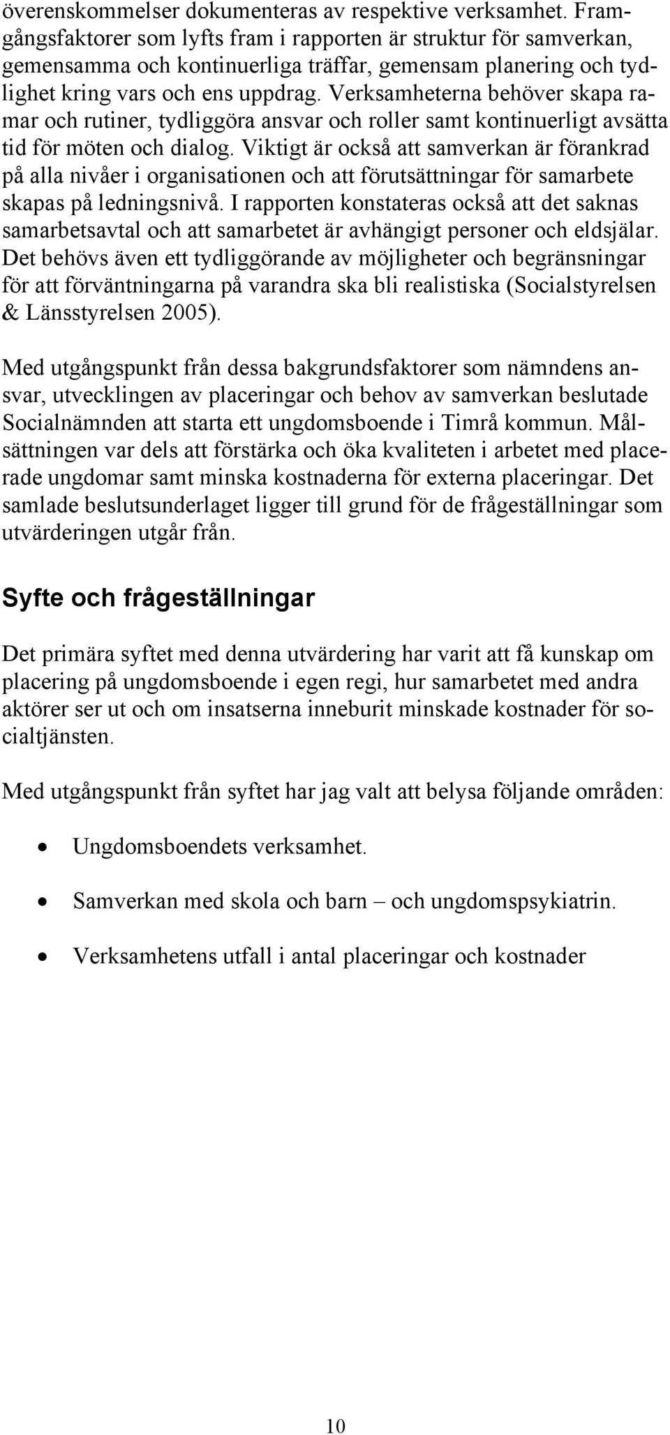 Verksamheterna behöver skapa ramar och rutiner, tydliggöra ansvar och roller samt kontinuerligt avsätta tid för möten och dialog.