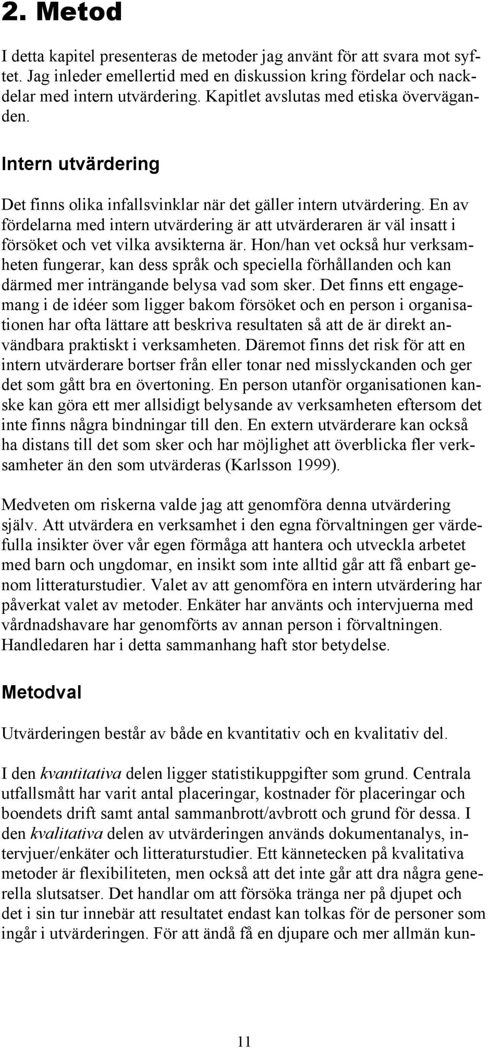 En av fördelarna med intern utvärdering är att utvärderaren är väl insatt i försöket och vet vilka avsikterna är.