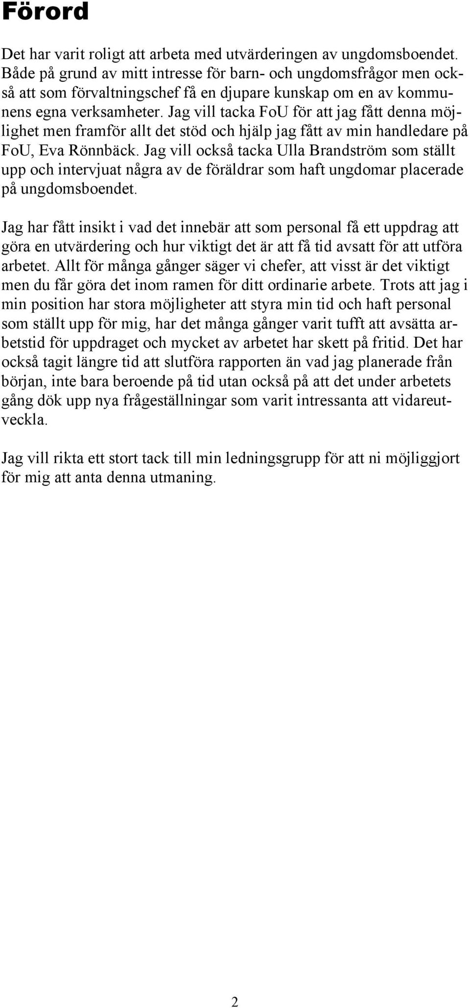 Jag vill tacka FoU för att jag fått denna möjlighet men framför allt det stöd och hjälp jag fått av min handledare på FoU, Eva Rönnbäck.