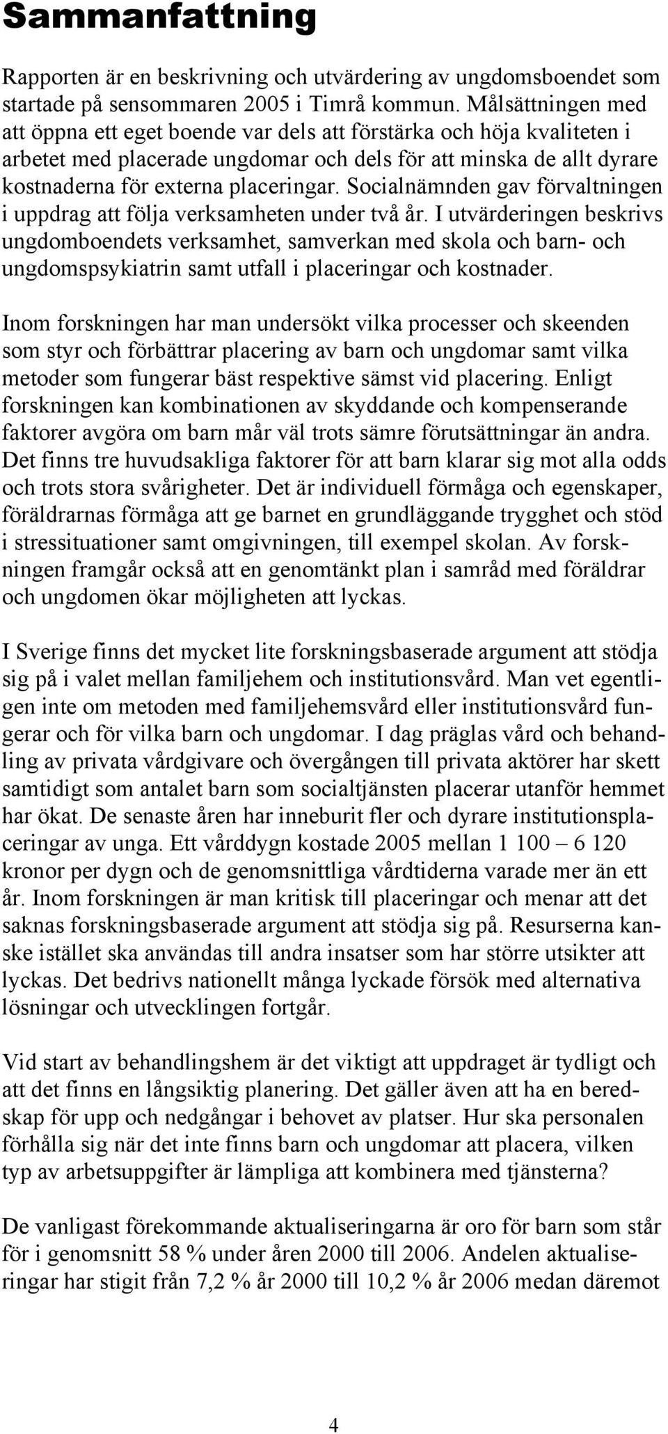 Socialnämnden gav förvaltningen i uppdrag att följa verksamheten under två år.