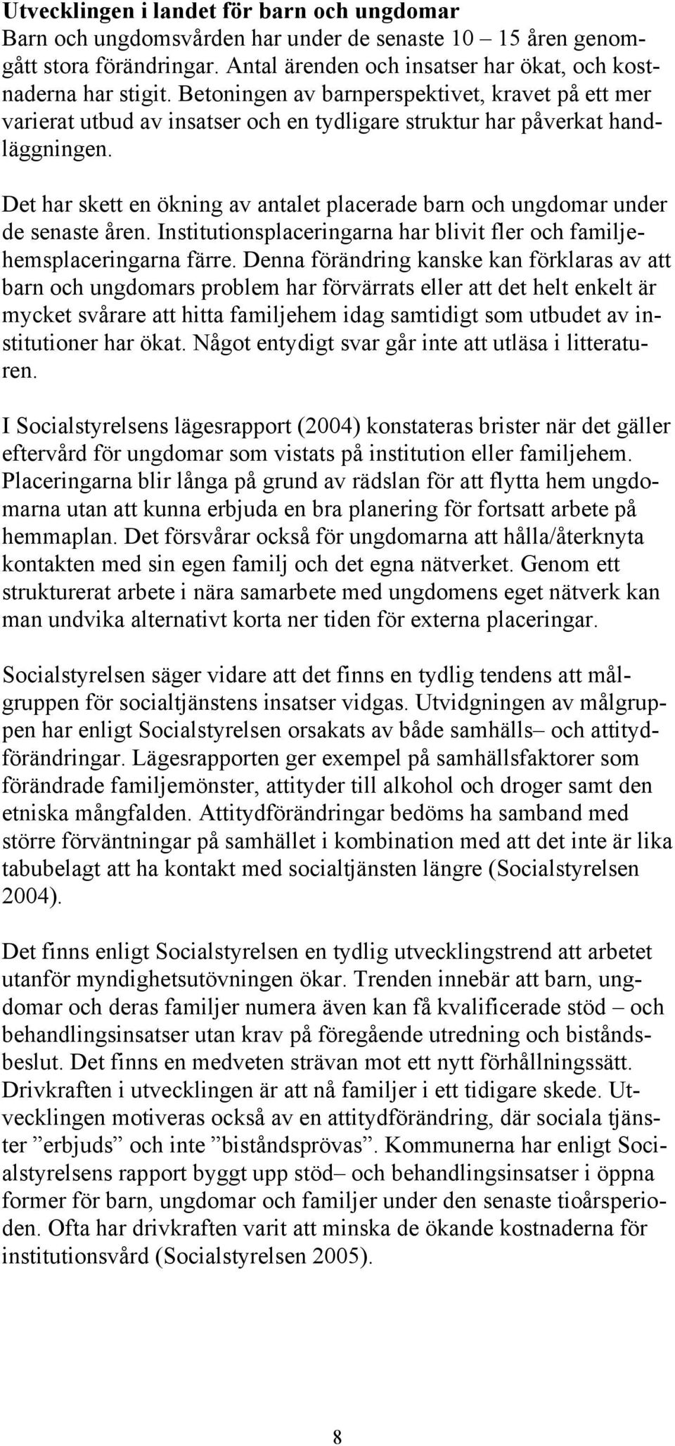 Det har skett en ökning av antalet placerade barn och ungdomar under de senaste åren. Institutionsplaceringarna har blivit fler och familjehemsplaceringarna färre.