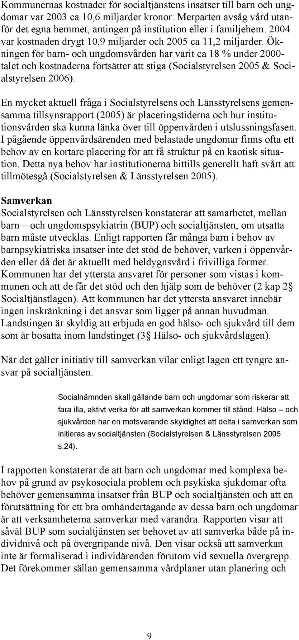 Ökningen för barn- och ungdomsvården har varit ca 18 % under 2000- talet och kostnaderna fortsätter att stiga (Socialstyrelsen 2005 & Socialstyrelsen 2006).