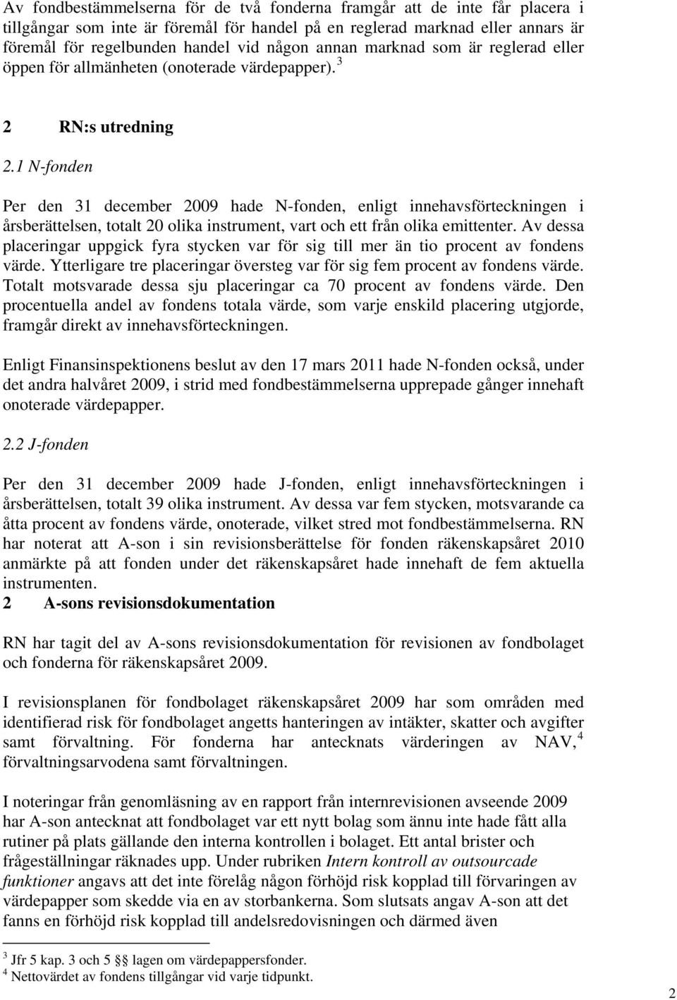 1 N-fonden Per den 31 december 2009 hade N-fonden, enligt innehavsförteckningen i årsberättelsen, totalt 20 olika instrument, vart och ett från olika emittenter.