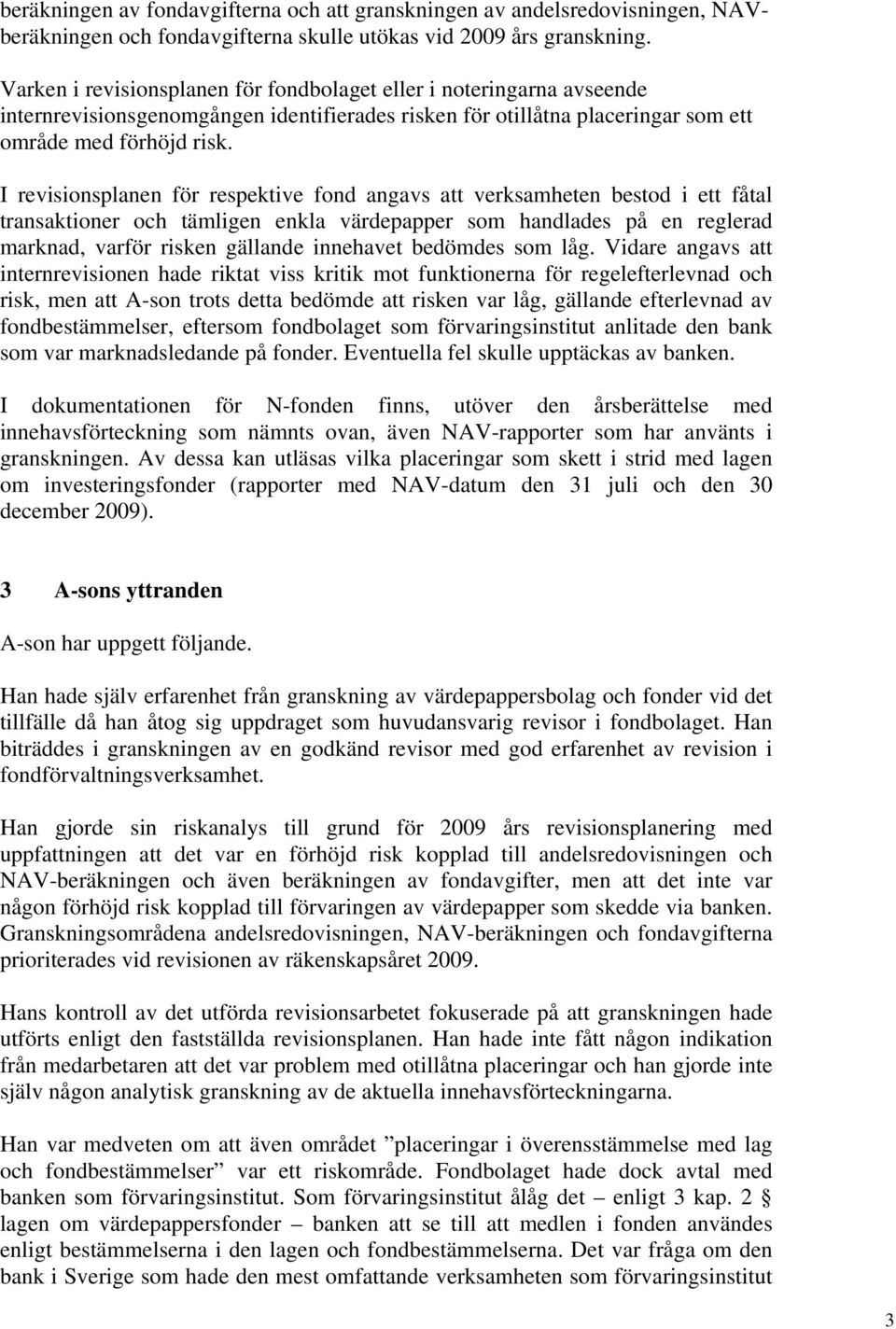 I revisionsplanen för respektive fond angavs att verksamheten bestod i ett fåtal transaktioner och tämligen enkla värdepapper som handlades på en reglerad marknad, varför risken gällande innehavet