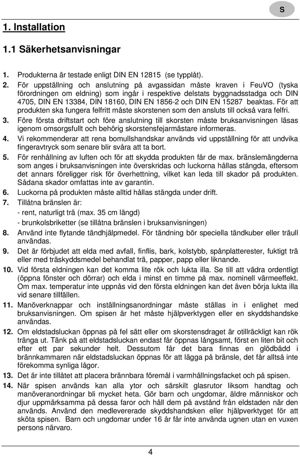 och DIN EN 15287 beaktas. För att produkten ska fungera felfritt måste skorstenen som den ansluts till också vara felfri. 3.