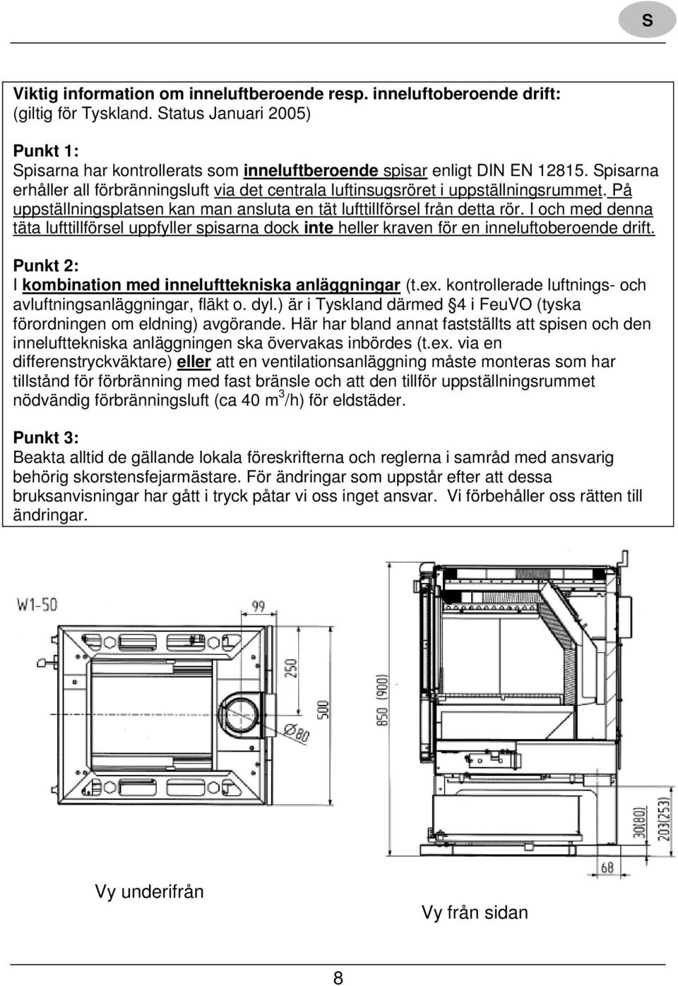 I och med denna täta lufttillförsel uppfyller spisarna dock inte heller kraven för en inneluftoberoende drift. Punkt 2: I kombination med innelufttekniska anläggningar (t.ex.