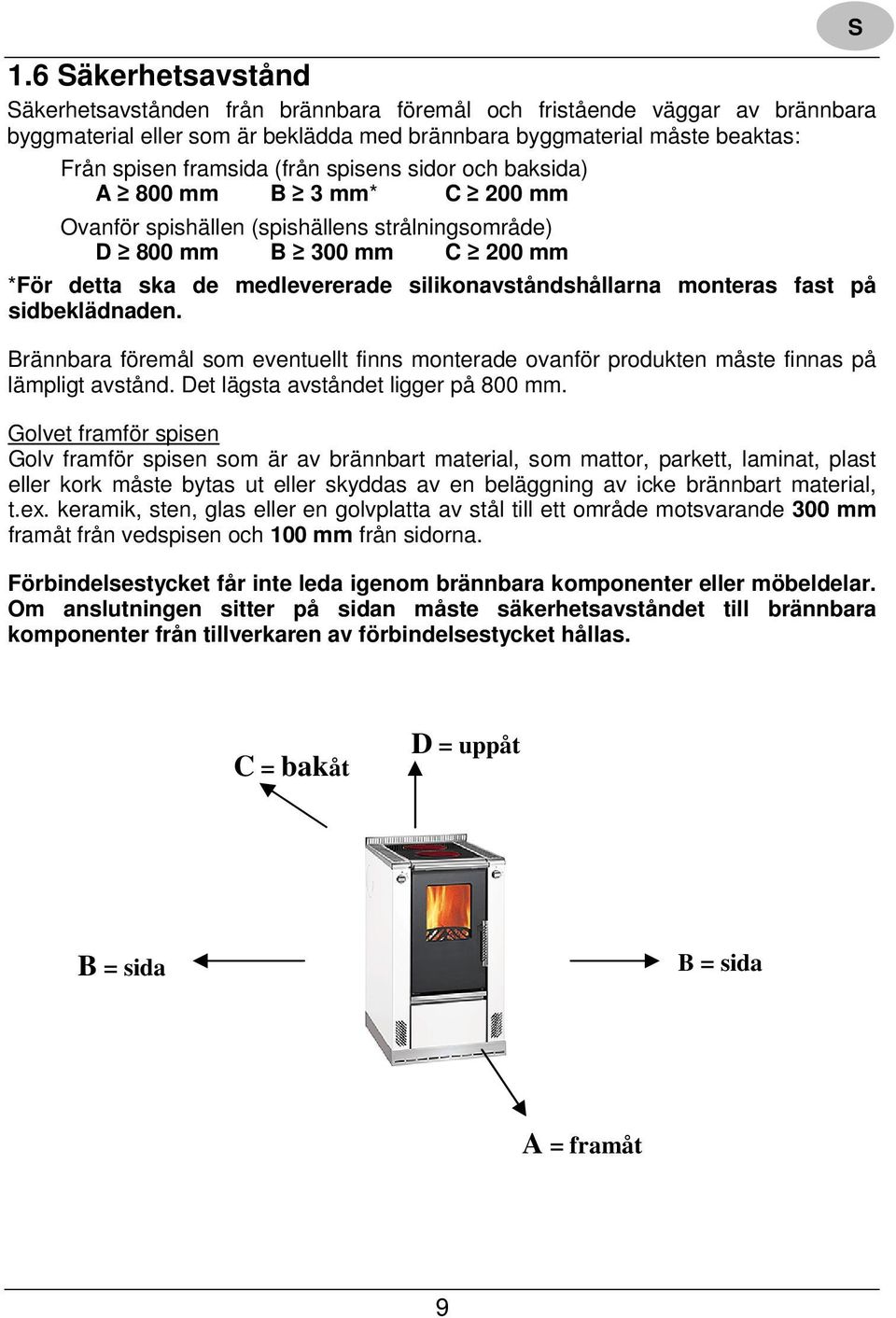 på sidbeklädnaden. Brännbara föremål som eventuellt finns monterade ovanför produkten måste finnas på lämpligt avstånd. Det lägsta avståndet ligger på 800 mm.