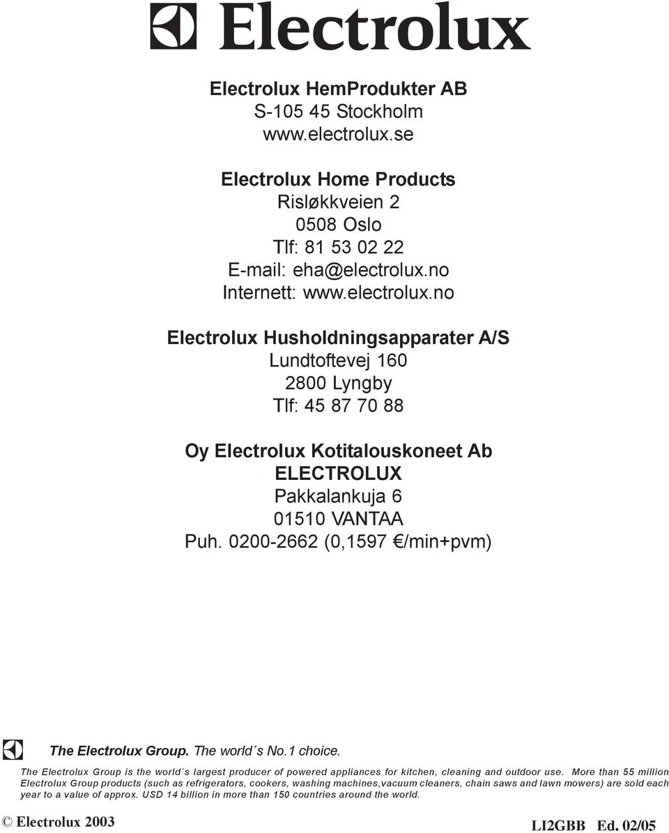 no Internett: www.electrolux.no Electrolux Husholdningsapparater A/S Lundtoftevej 60 800 Lyngby Tlf: 5 87 70 88 Oy Electrolux Kotitalouskoneet Ab ELECTROLUX Pakkalankuja 6 050 VANTAA Puh.