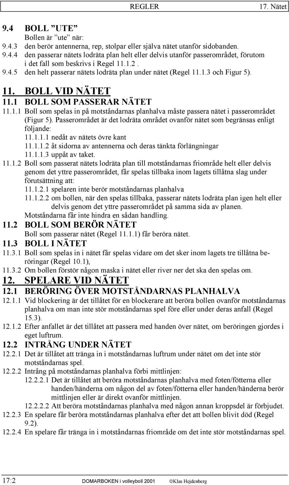 Passerområdet är det lodräta området ovanför nätet som begränsas enligt följande: 11.1.1.1 nedåt av nätets övre kant 11.1.1.2 åt sidorna av antennerna och deras tänkta förlängningar 11.1.1.3 uppåt av taket.