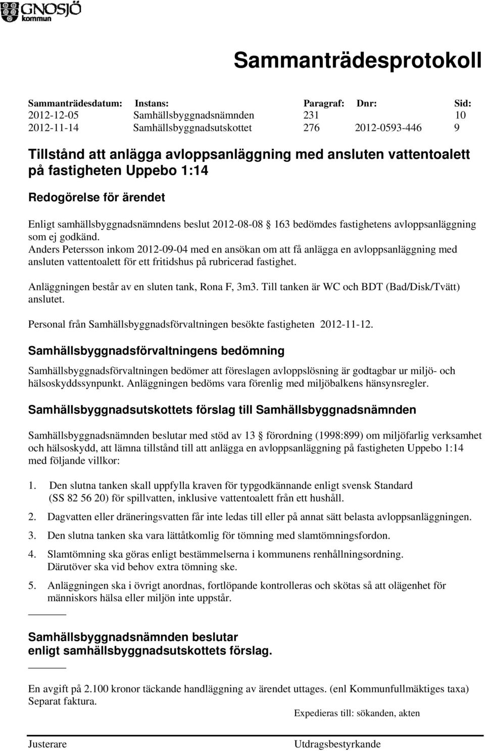 Anders Petersson inkom 2012-09-04 med en ansökan om att få anlägga en avloppsanläggning med ansluten vattentoalett för ett fritidshus på rubricerad fastighet.