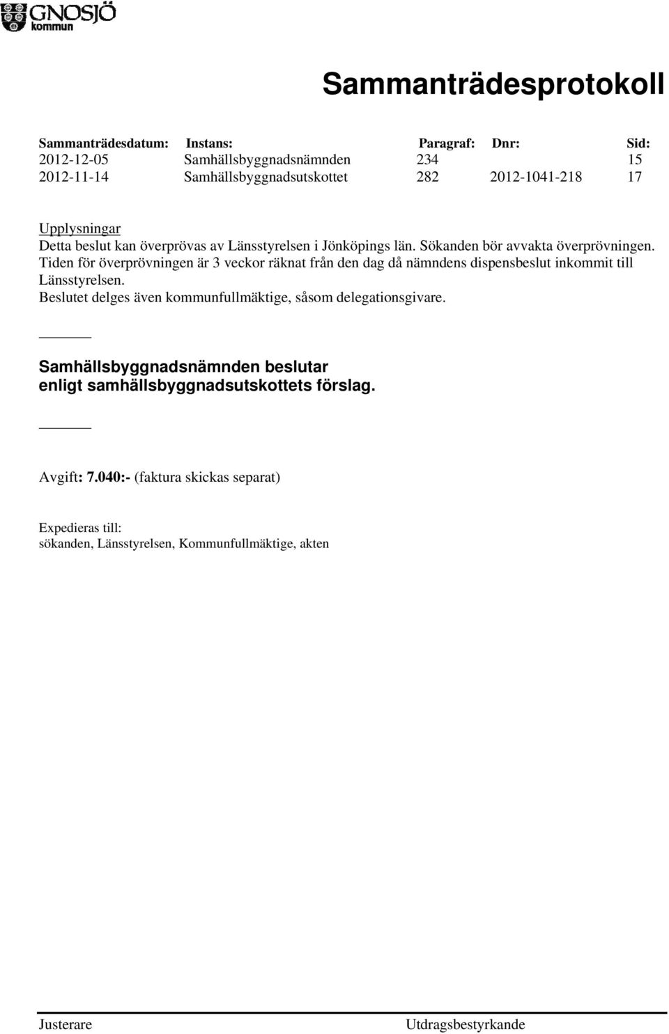 Tiden för överprövningen är 3 veckor räknat från den dag då nämndens dispensbeslut inkommit till Länsstyrelsen.