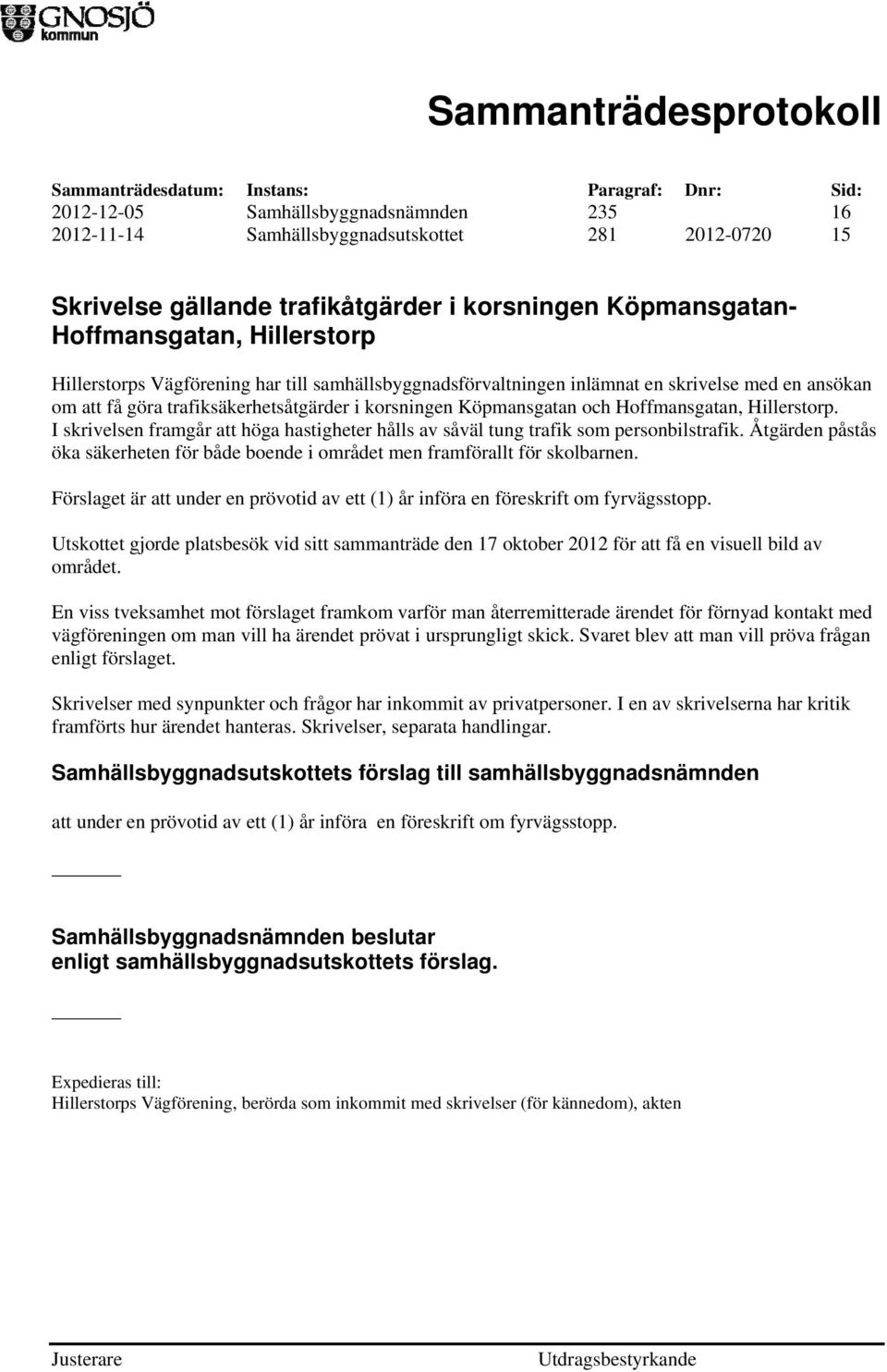 I skrivelsen framgår att höga hastigheter hålls av såväl tung trafik som personbilstrafik. Åtgärden påstås öka säkerheten för både boende i området men framförallt för skolbarnen.