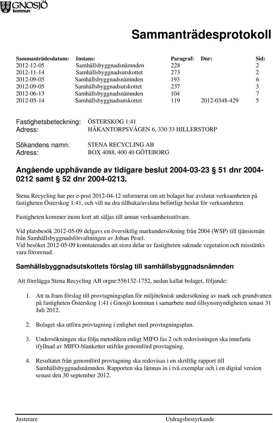 RECYCLING AB BOX 4088, 400 40 GÖTEBORG Angående upphävande av tidigare beslut 2004-03-23 51 dnr 2004-0212 samt 52 dnr 2004-0213.