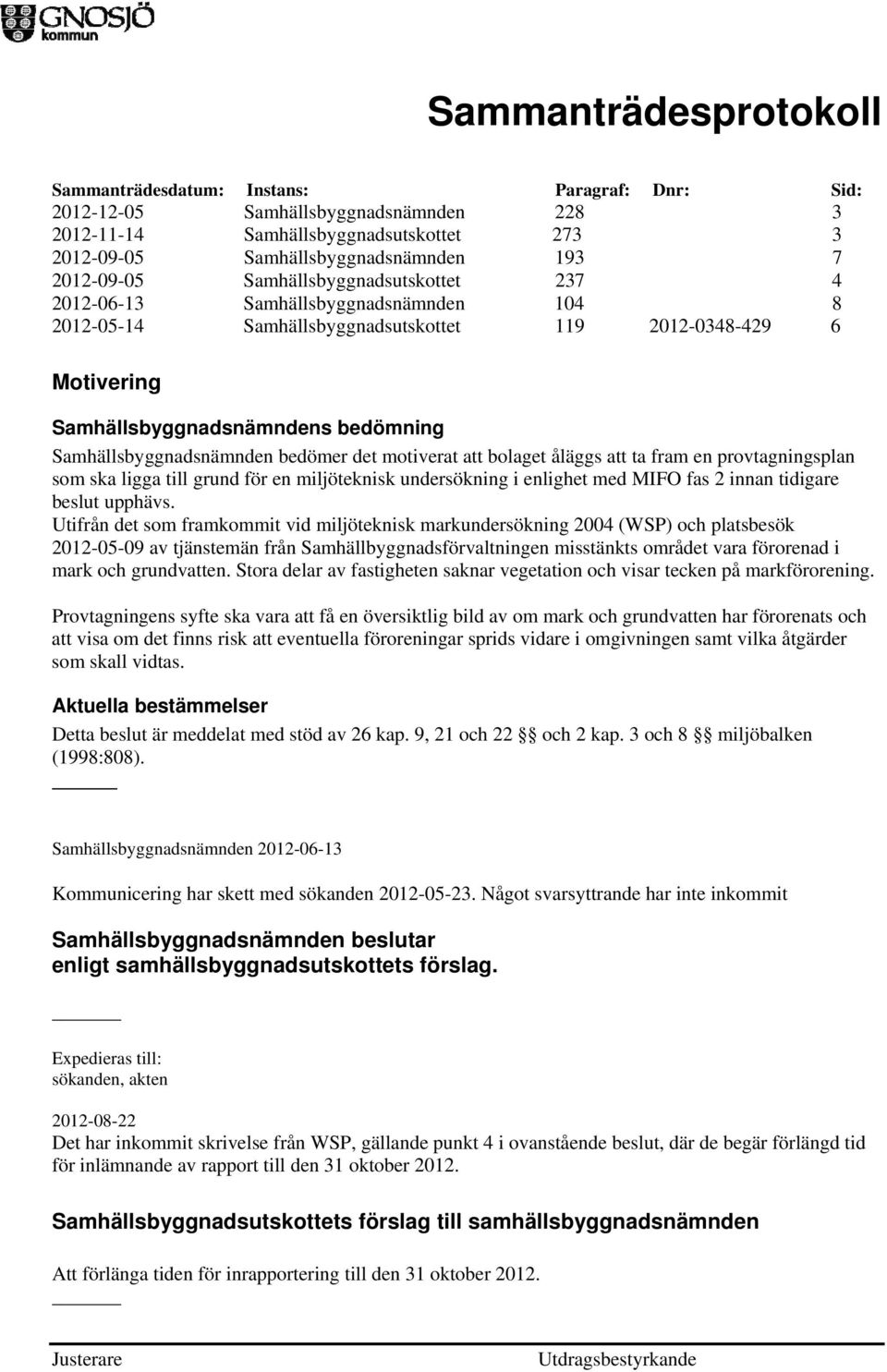 att ta fram en provtagningsplan som ska ligga till grund för en miljöteknisk undersökning i enlighet med MIFO fas 2 innan tidigare beslut upphävs.