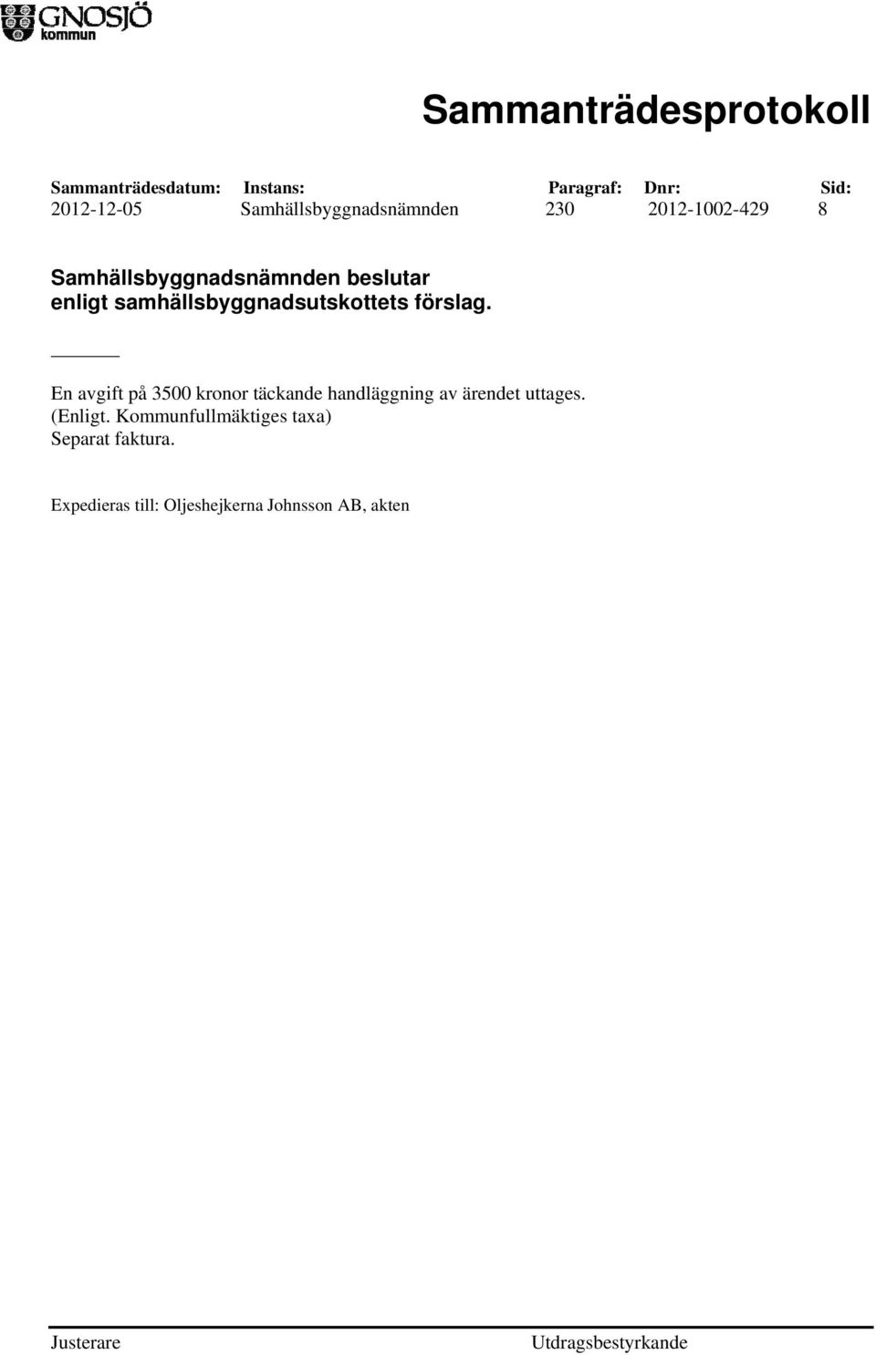 En avgift på 3500 kronor täckande handläggning av ärendet uttages.