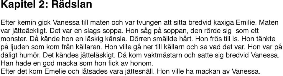 Hon tänkte på ljuden som kom från källaren. Hon ville gå ner till källarn och se vad det var. Hon var på dåligt humör. Det kändes jätteläskigt.