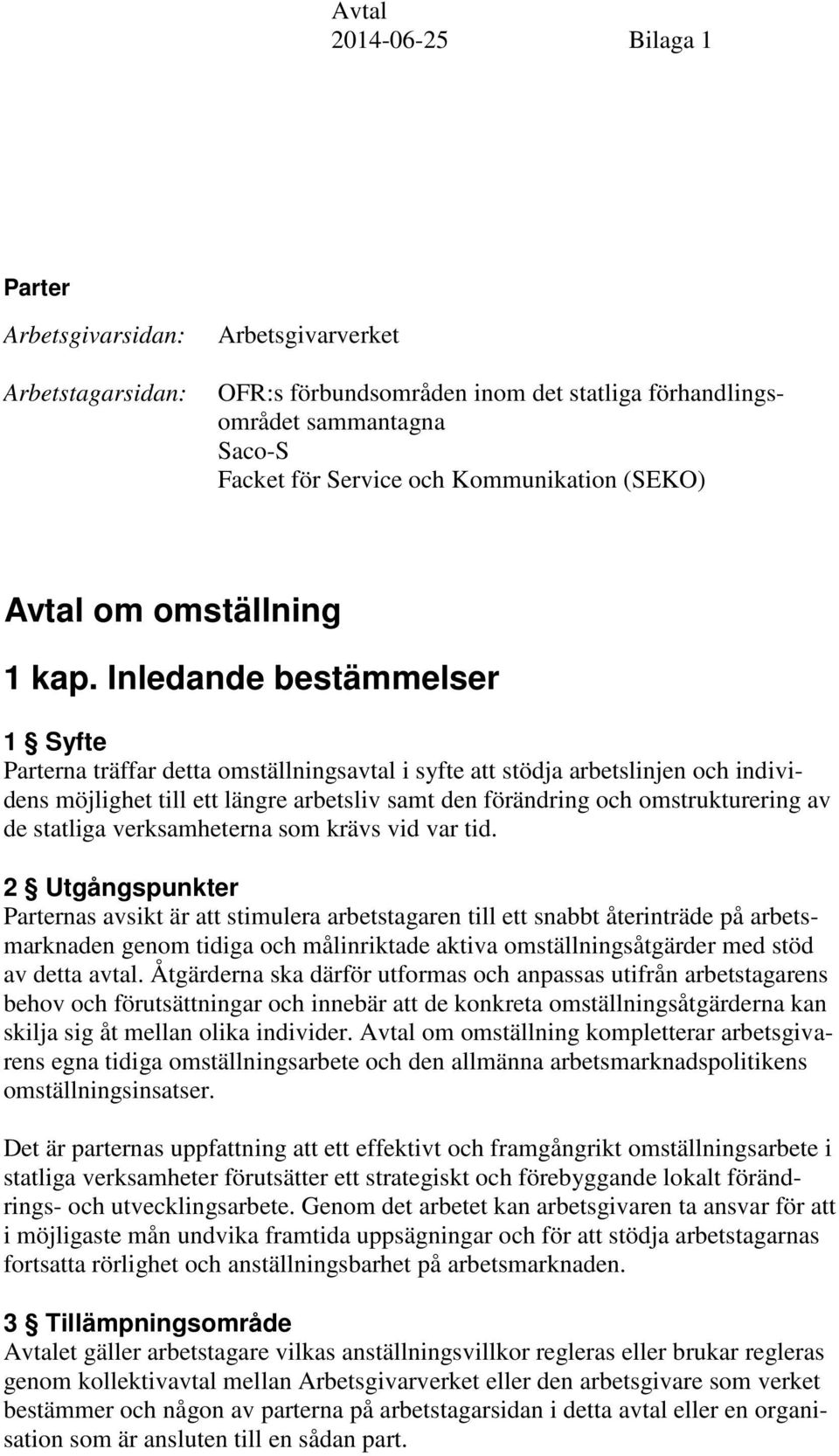 Inledande bestämmelser 1 Syfte Parterna träffar detta omställningsavtal i syfte att stödja arbetslinjen och individens möjlighet till ett längre arbetsliv samt den förändring och omstrukturering av