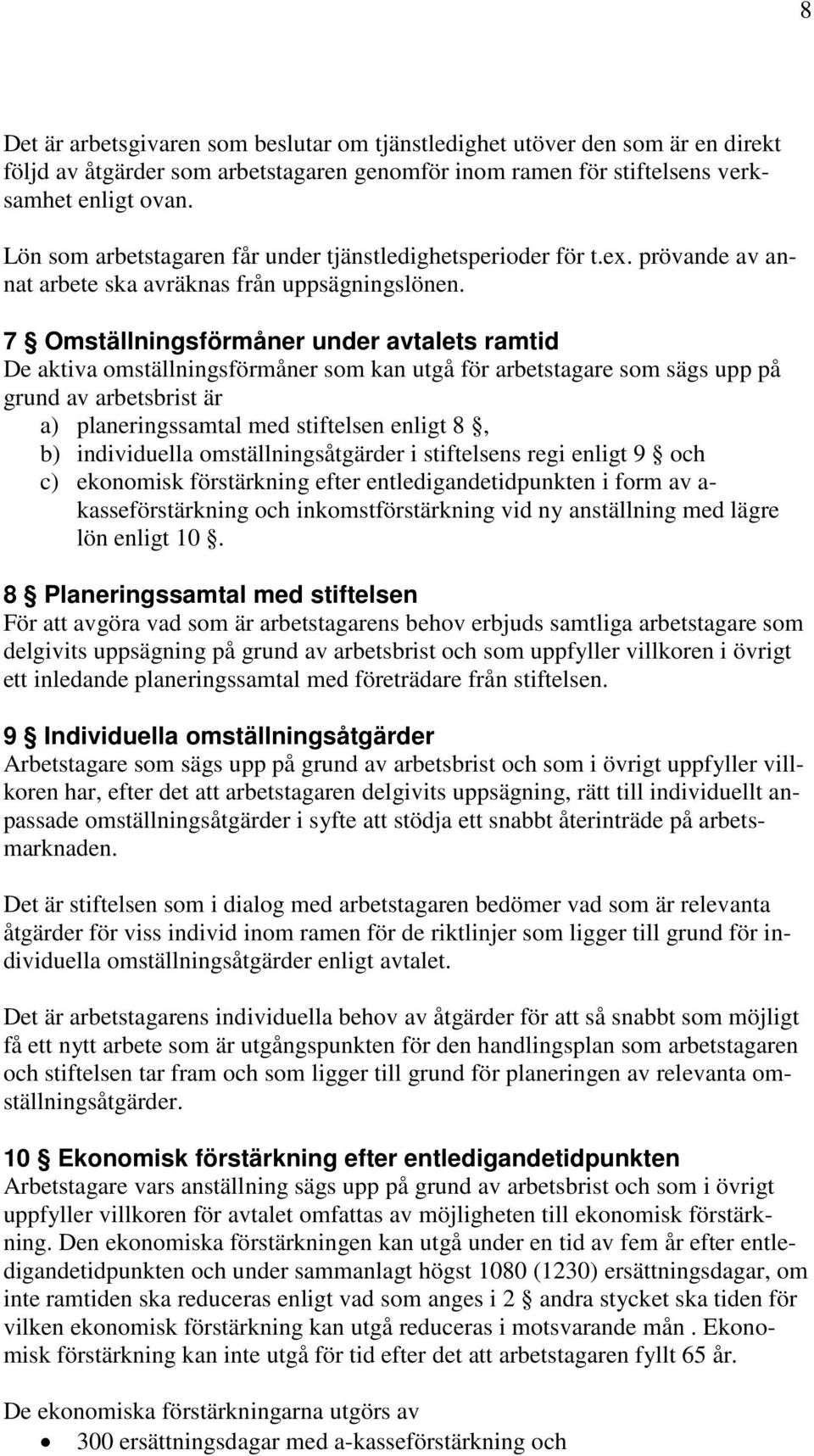 7 Omställningsförmåner under avtalets ramtid De aktiva omställningsförmåner som kan utgå för arbetstagare som sägs upp på grund av arbetsbrist är a) planeringssamtal med stiftelsen enligt 8, b)