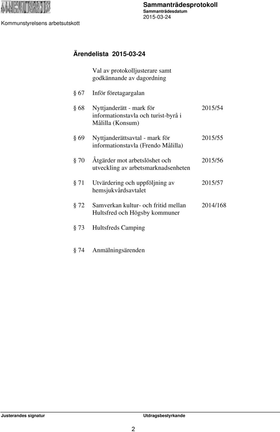 Åtgärder mot arbetslöshet och utveckling av arbetsmarknadsenheten 71 Utvärdering och uppföljning av hemsjukvårdsavtalet 72