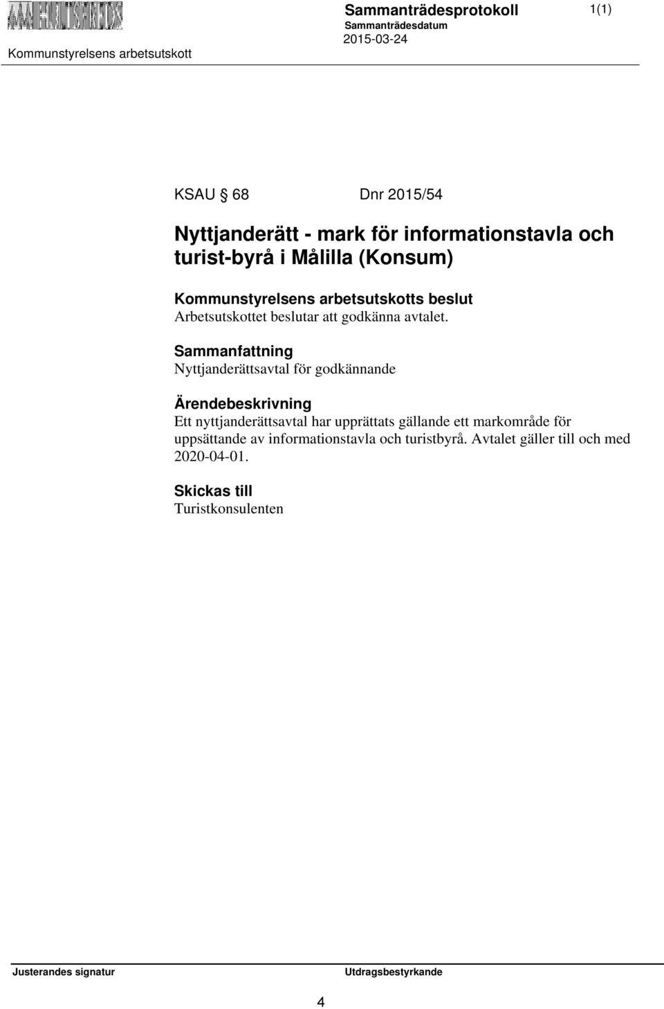 Nyttjanderättsavtal för godkännande Ett nyttjanderättsavtal har upprättats gällande ett markområde