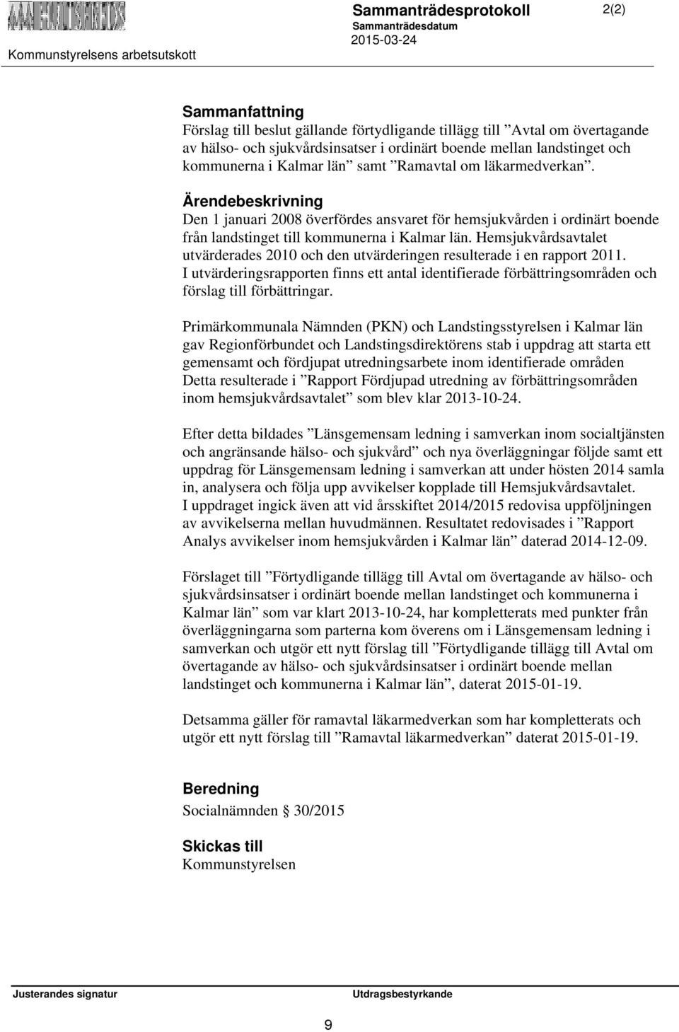 Hemsjukvårdsavtalet utvärderades 2010 och den utvärderingen resulterade i en rapport 2011. I utvärderingsrapporten finns ett antal identifierade förbättringsområden och förslag till förbättringar.