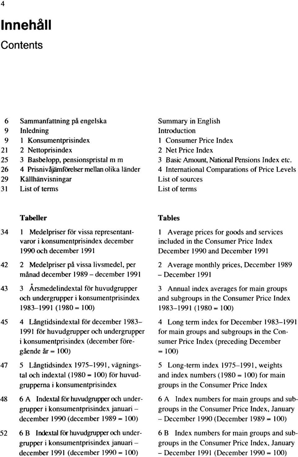 4 International Comparations of Price Levels List of sources List of terms Tabeller 34 1 Medelpriser för vissa representantvaror i konsumentprisindex december 1990 och december 1991 42 2 Medelpriser