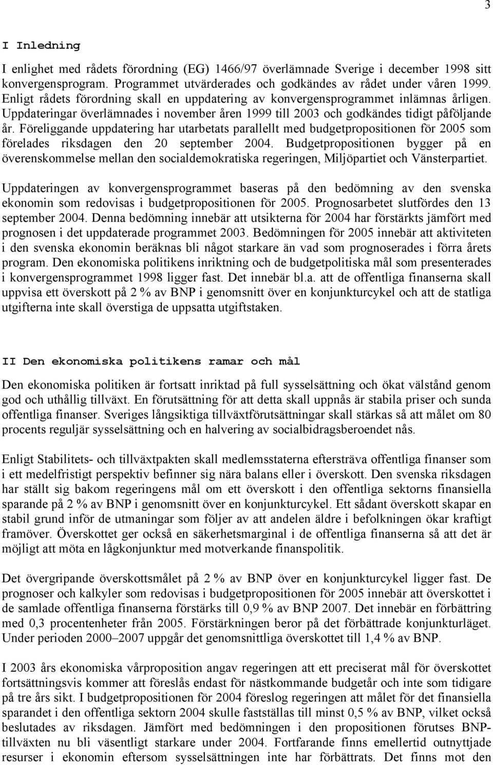 Föreliggande uppdatering har utarbetats parallellt med budgetpropositionen för som förelades riksdagen den september 4.