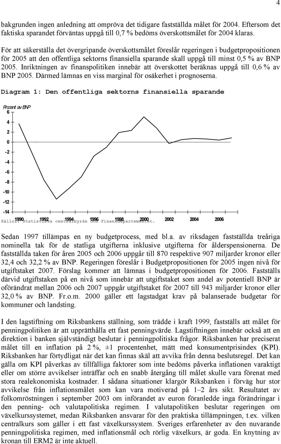Inriktningen av finanspolitiken innebär att överskottet beräknas uppgå till, % av BNP. Därmed lämnas en viss marginal för osäkerhet i prognoserna.
