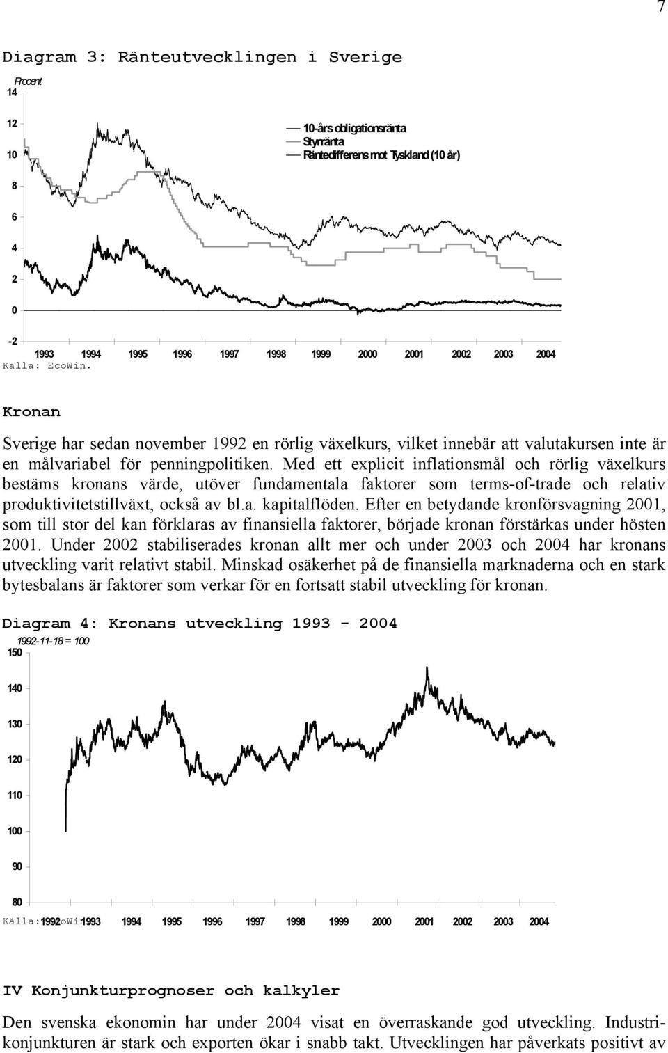 Med ett explicit inflationsmål och rörlig växelkurs bestäms kronans värde, utöver fundamentala faktorer som terms-of-trade och relativ produktivitetstillväxt, också av bl.a. kapitalflöden.