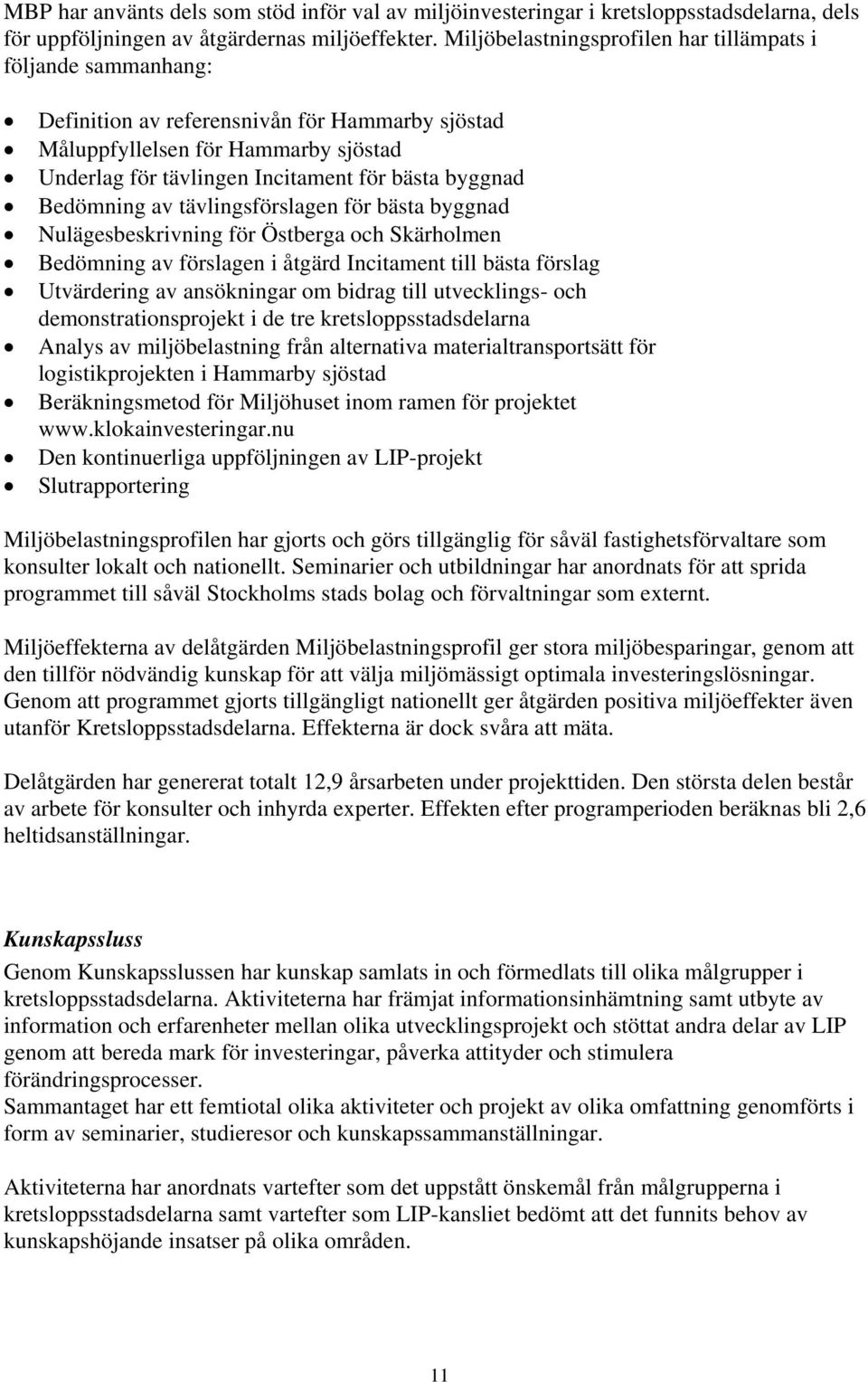 byggnad Bedömning av tävlingsförslagen för bästa byggnad Nulägesbeskrivning för Östberga och Skärholmen Bedömning av förslagen i åtgärd Incitament till bästa förslag Utvärdering av ansökningar om