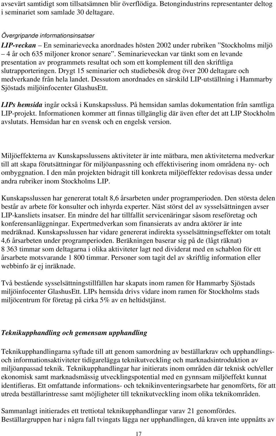 Seminarieveckan var tänkt som en levande presentation av programmets resultat och som ett komplement till den skriftliga slutrapporteringen.