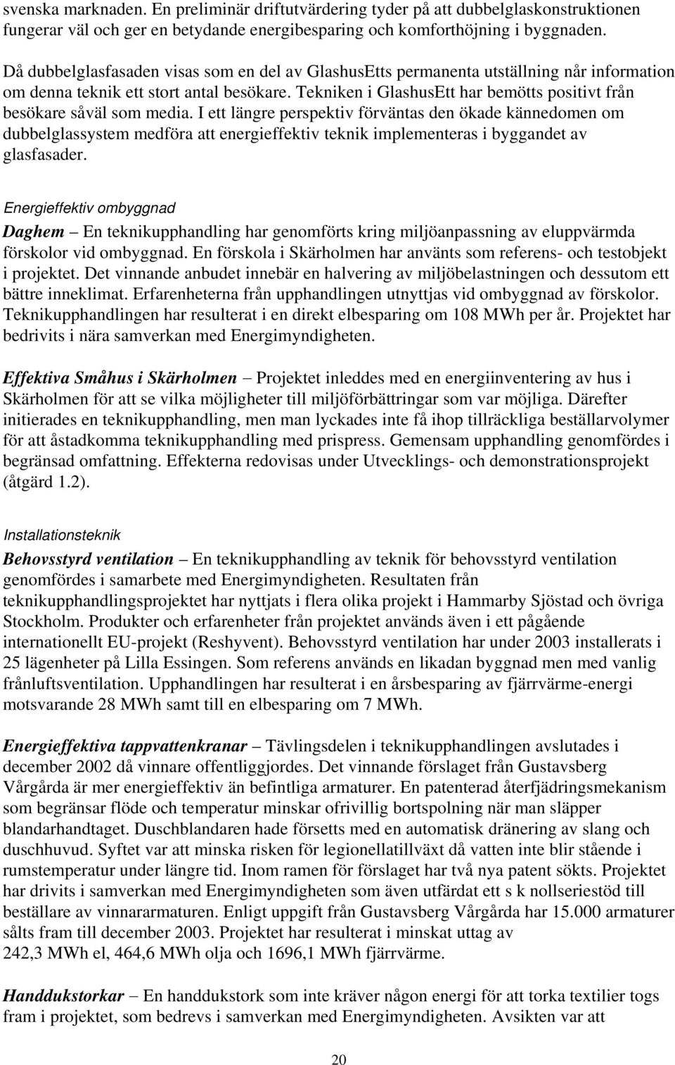 Tekniken i GlashusEtt har bemötts positivt från besökare såväl som media.