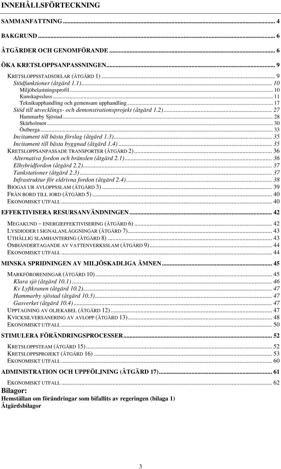 .. 33 Incitament till bästa förslag (åtgärd 1.3)... 35 Incitament till bästa byggnad (åtgärd 1.4)... 35 KRETSLOPPSANPASSADE TRANSPORTER (ÅTGÄRD 2)... 36 Alternativa fordon och bränslen (åtgärd 2.1).