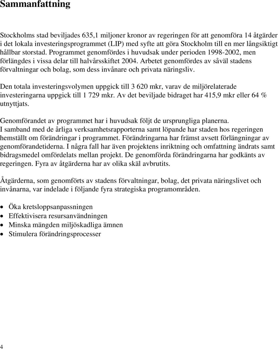 Arbetet genomfördes av såväl stadens förvaltningar och bolag, som dess invånare och privata näringsliv.