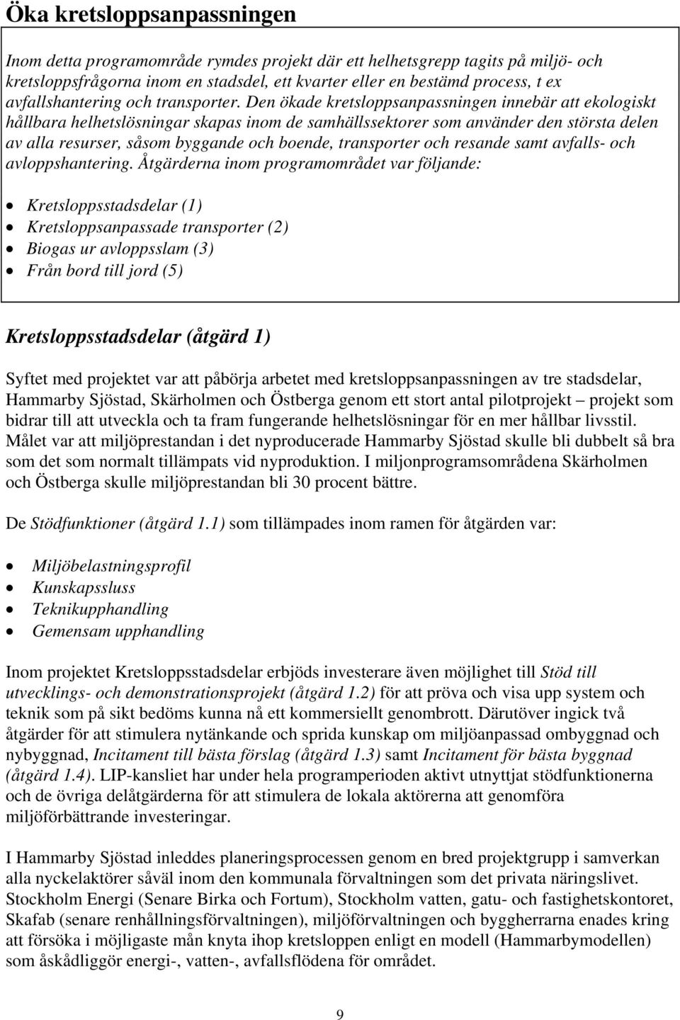 Den ökade kretsloppsanpassningen innebär att ekologiskt hållbara helhetslösningar skapas inom de samhällssektorer som använder den största delen av alla resurser, såsom byggande och boende,