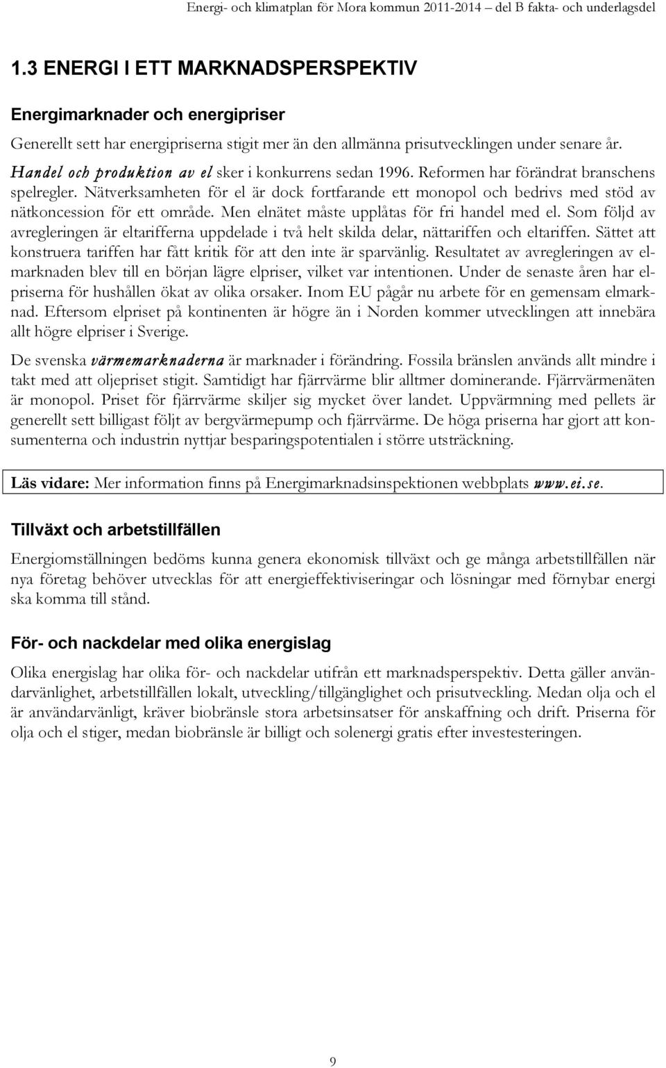 Nätverksamheten för el är dock fortfarande ett monopol och bedrivs med stöd av nätkoncession för ett område. Men elnätet måste upplåtas för fri handel med el.