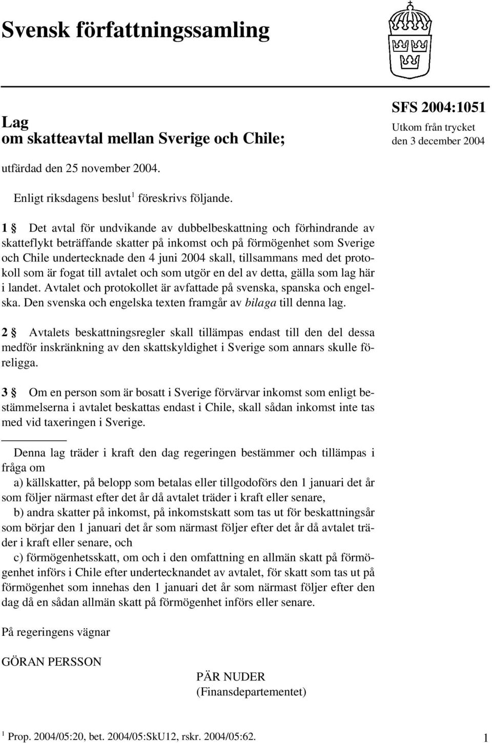 1 Det avtal för undvikande av dubbelbeskattning och förhindrande av skatteflykt beträffande skatter på inkomst och på förmögenhet som Sverige och Chile undertecknade den 4 juni 2004 skall,