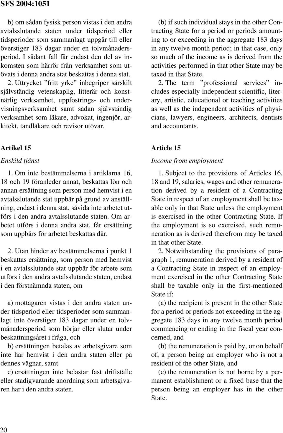 Uttrycket fritt yrke inbegriper särskilt självständig vetenskaplig, litterär och konstnärlig verksamhet, uppfostrings- och undervisningsverksamhet samt sådan självständig verksamhet som läkare,