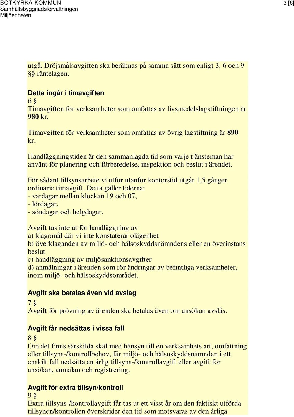 Handläggningstiden är den sammanlagda tid som varje tjänsteman har använt för planering och förberedelse, inspektion och beslut i ärendet.