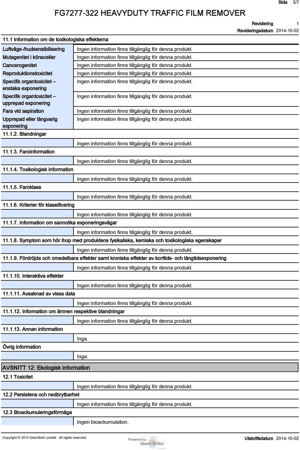 Kriterier för klassificering..7. Information om sannolika exponeringsvägar..8. Symptom som hör ihop med produktens fysikaliska, kemiska och toxikologiska egenskaper..9.