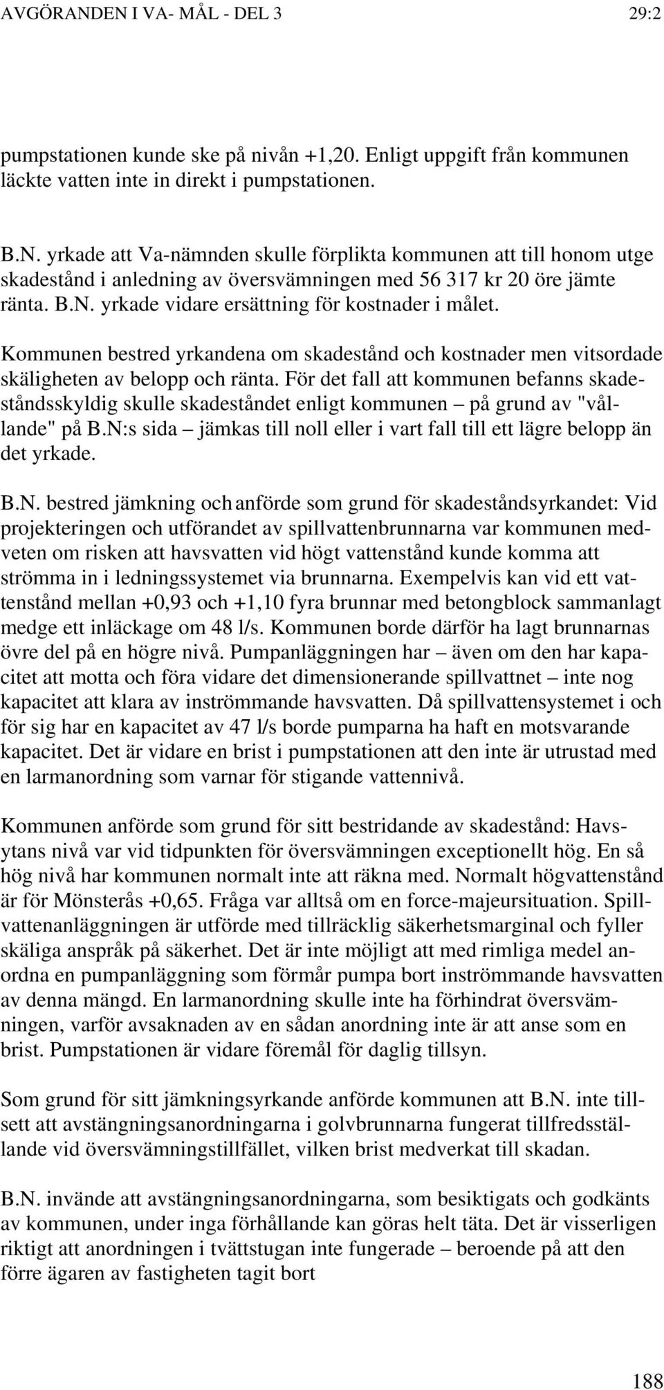 Kommunen bestred yrkandena om skadestånd och kostnader men vitsordade skäligheten av belopp och ränta.