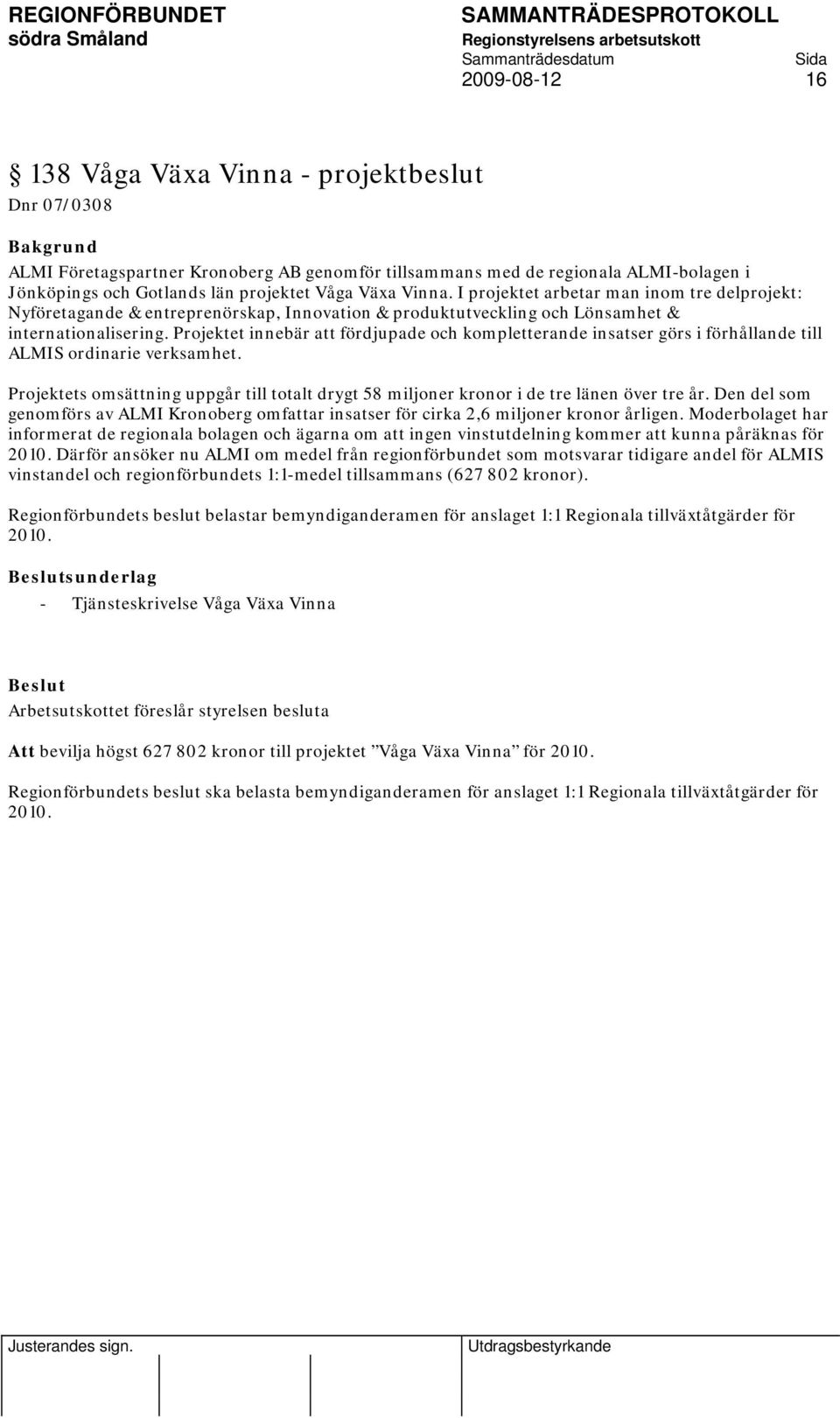 Projektet innebär att fördjupade och kompletterande insatser görs i förhållande till ALMIS ordinarie verksamhet.