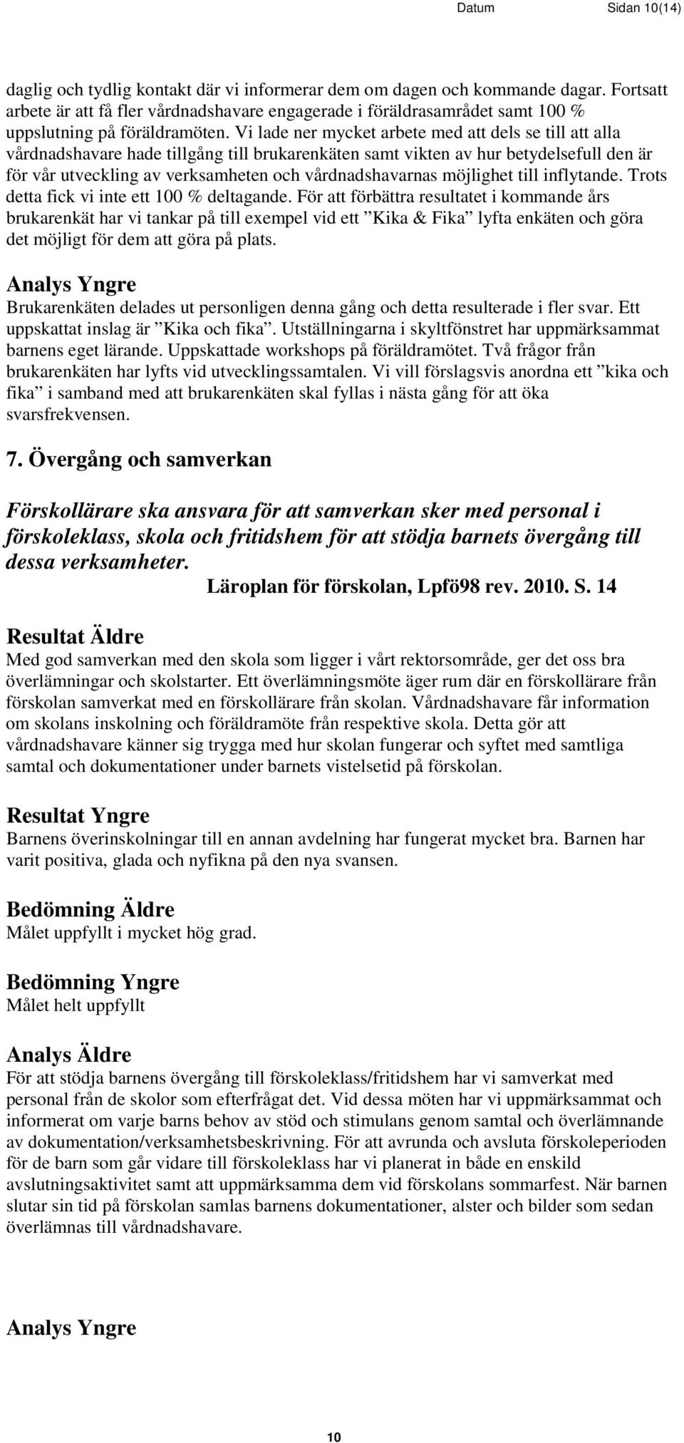 Vi lade ner mycket arbete med att dels se till att alla vårdnadshavare hade tillgång till brukarenkäten samt vikten av hur betydelsefull den är för vår utveckling av verksamheten och vårdnadshavarnas
