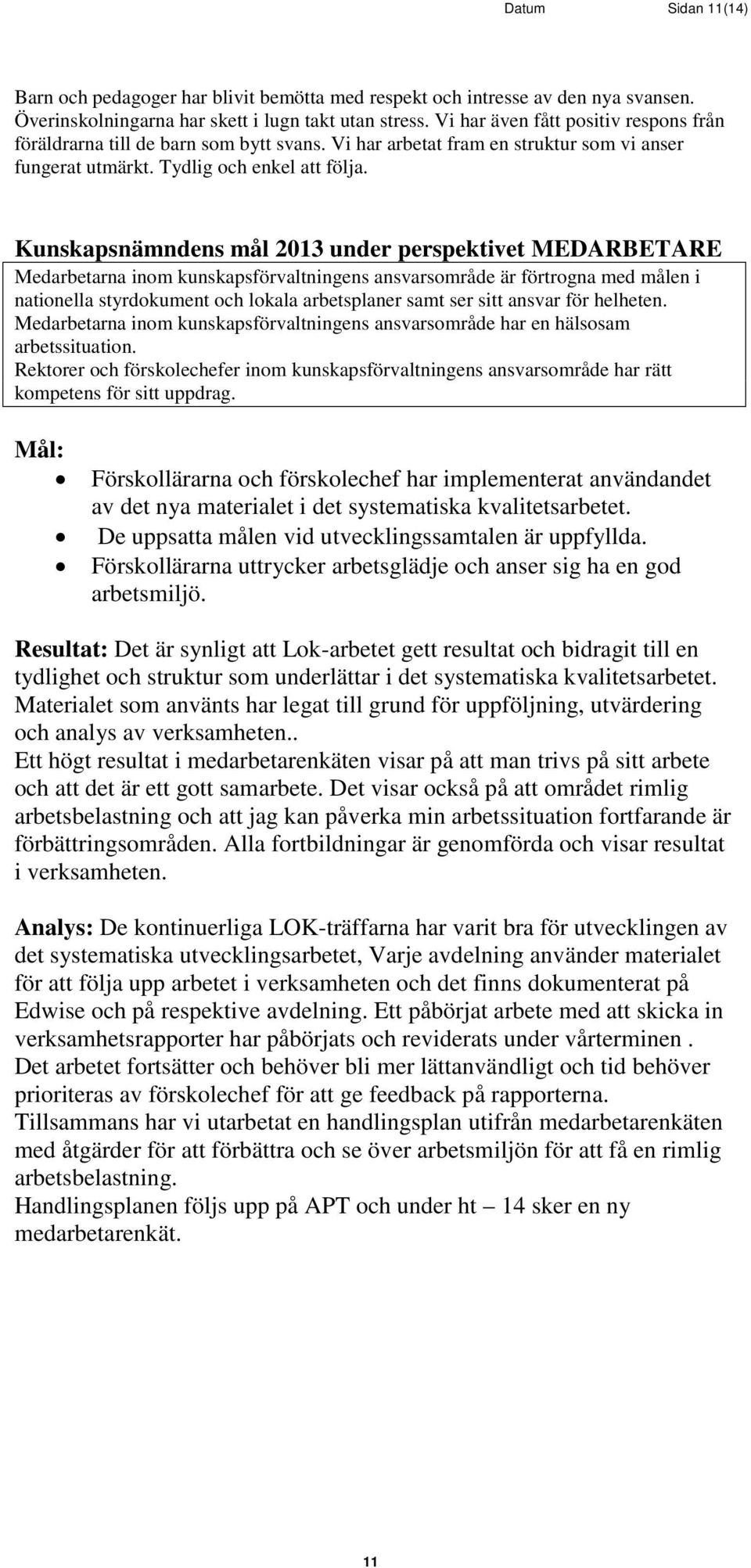 Kunskapsnämndens mål 2013 under perspektivet MEDARBETARE Medarbetarna inom kunskapsförvaltningens ansvarsområde är förtrogna med målen i nationella styrdokument och lokala arbetsplaner samt ser sitt