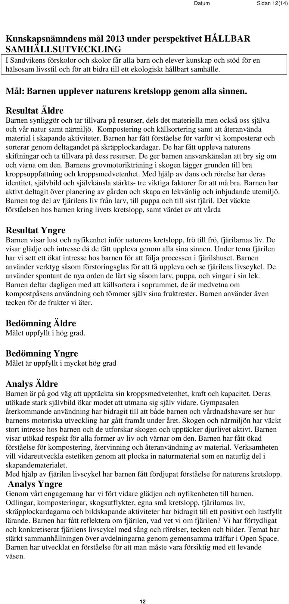 Resultat Äldre Barnen synliggör och tar tillvara på resurser, dels det materiella men också oss själva och vår natur samt närmiljö.