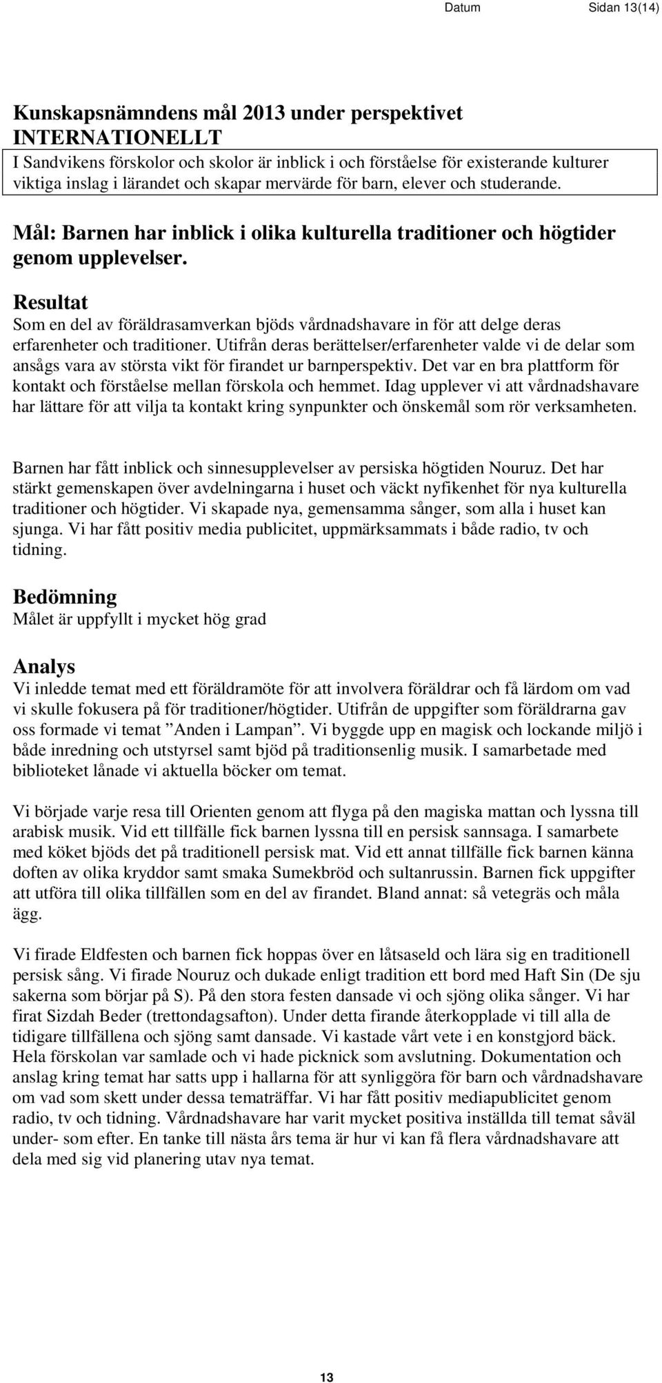 Resultat Som en del av föräldrasamverkan bjöds vårdnadshavare in för att delge deras erfarenheter och traditioner.